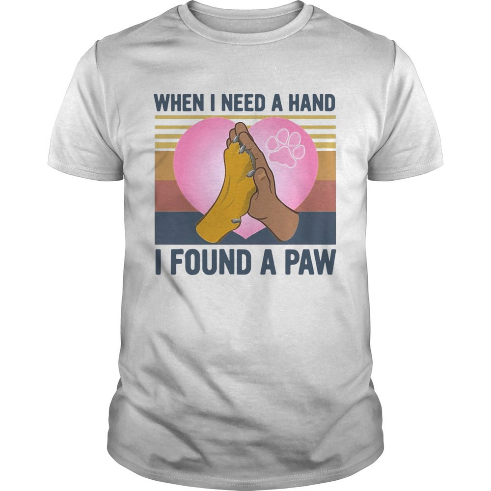 Dog Best When I Need A Hand I Found A Paw Heart Shirt